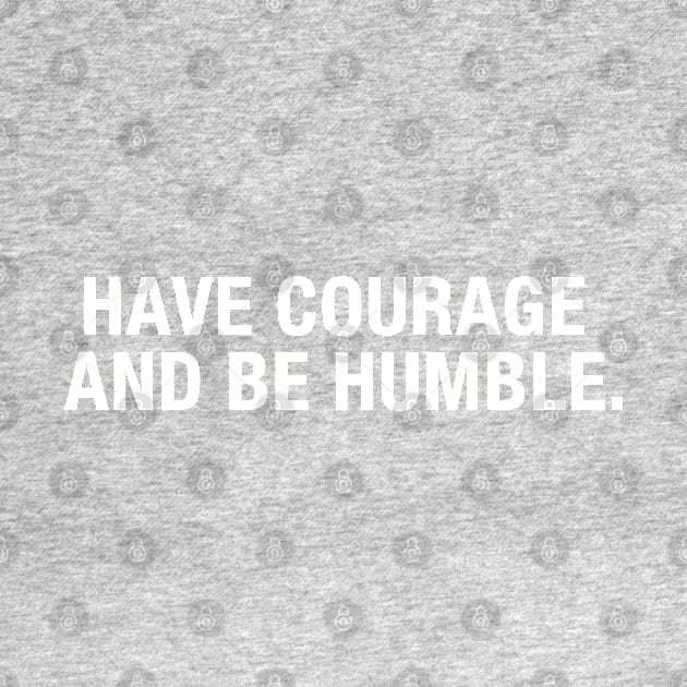 Have Courage and Be Humble by CityNoir